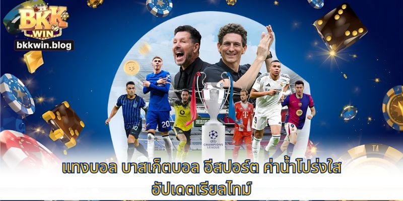 แทงบอล บาสเก็ตบอล อีสปอร์ต ค่าน้ำโปร่งใส อัปเดตเรียลไทม์